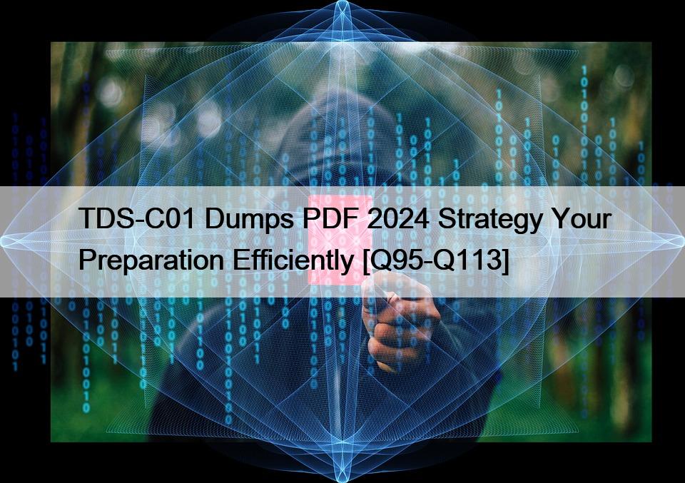 TDS-C01 Dumps PDF 2024 Strategy Your Preparation Efficiently [Q95-Q113]