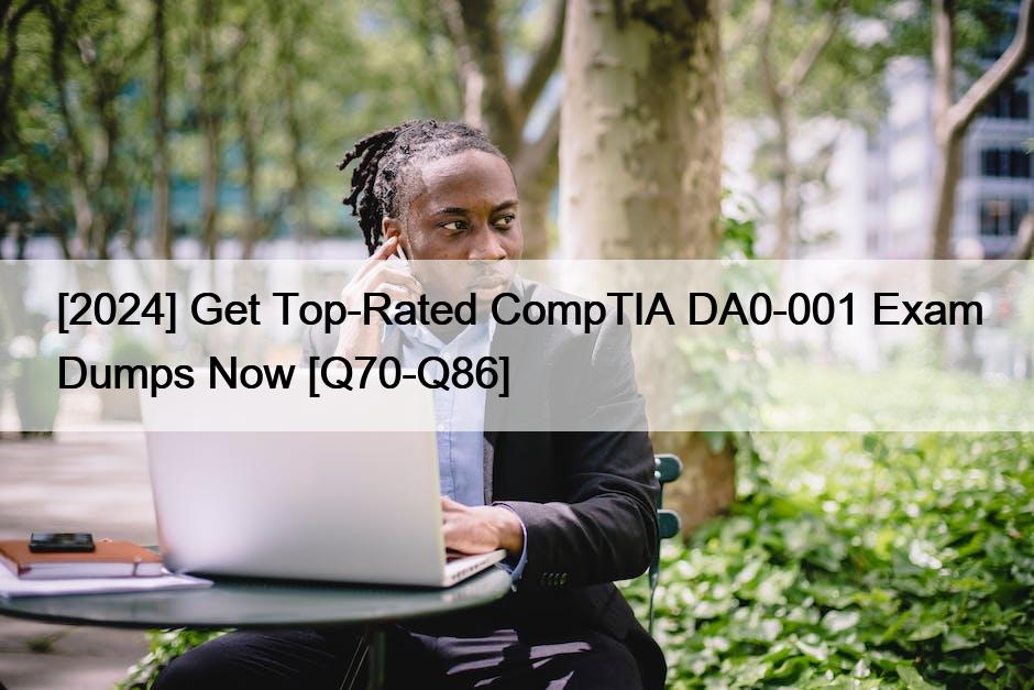 [2024] Get Top-Rated CompTIA DA0-001 Exam Dumps Now [Q70-Q86]