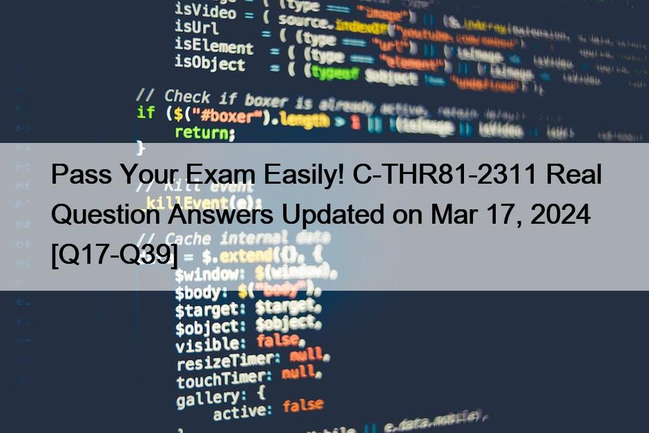 Pass Your Exam Easily! C-THR81-2311 Real Question Answers Updated on Mar 17, 2024 [Q17-Q39]
