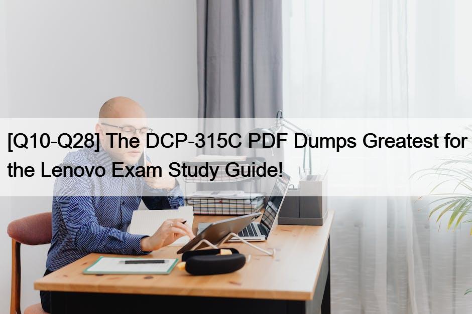 [Q10-Q28] The DCP-315C PDF Dumps Greatest for the Lenovo Exam Study Guide!