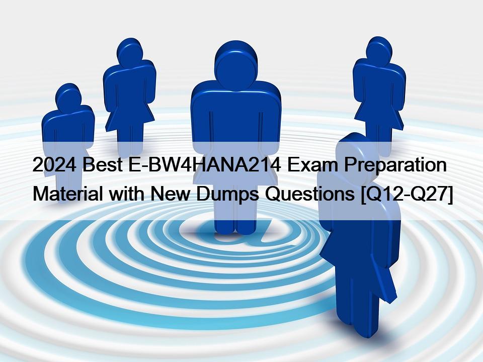 2024 Best E-BW4HANA214 Exam Preparation Material with New Dumps Questions [Q12-Q27]