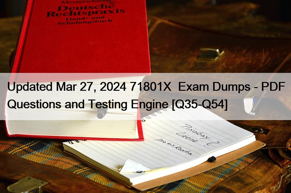 Updated Mar 27, 2024 71801X  Exam Dumps – PDF Questions and Testing Engine [Q35-Q54]