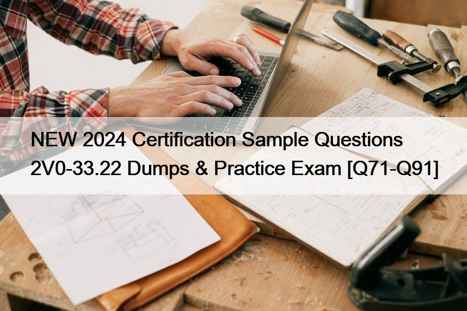 NEW 2024 Certification Sample Questions 2V0-33.22 Dumps & Practice Exam [Q71-Q91]