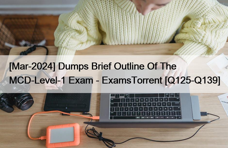 [Mar-2024] Dumps Brief Outline Of The MCD-Level-1 Exam – ExamsTorrent [Q125-Q139]