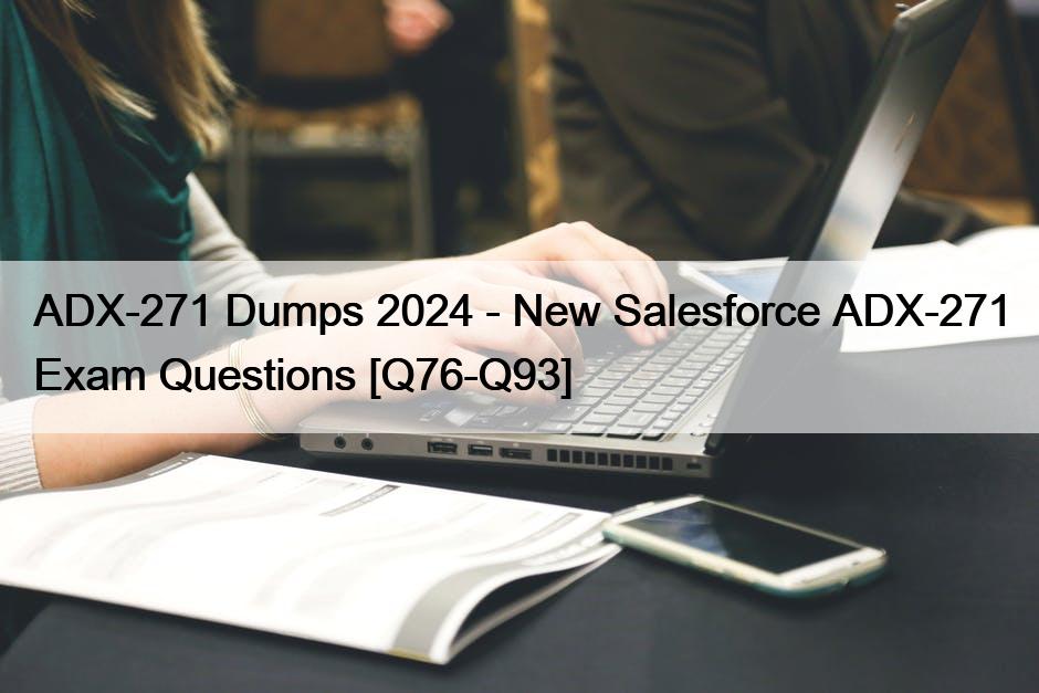 ADX-271 Dumps 2024 – New Salesforce ADX-271 Exam Questions [Q76-Q93]
