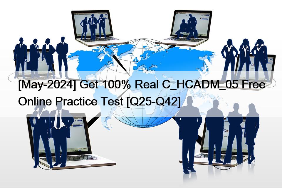 [May-2024] Get 100% Real C_HCADM_05 Free Online Practice Test [Q25-Q42]