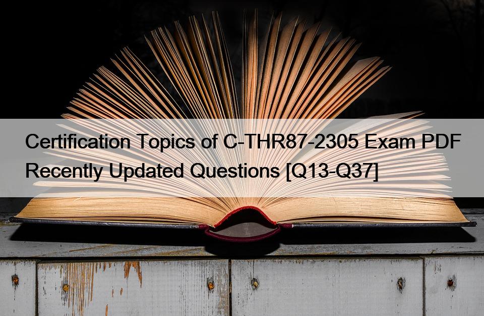 Certification Topics of C-THR87-2305 Exam PDF Recently Updated Questions [Q13-Q37]