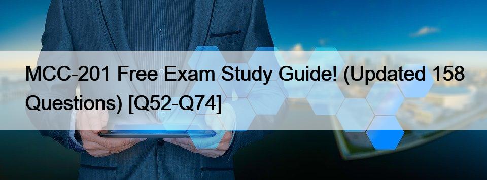 MCC-201 Free Exam Study Guide! (Updated 158 Questions) [Q52-Q74]