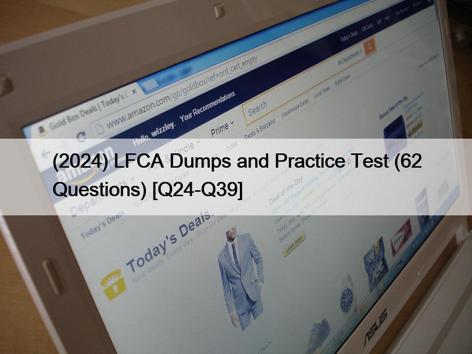 (2024) LFCA Dumps and Practice Test (62 Questions) [Q24-Q39]