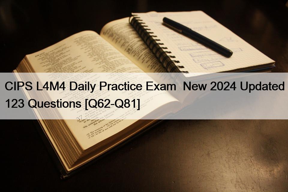 CIPS L4M4 Daily Practice Exam  New 2024 Updated 123 Questions [Q62-Q81]