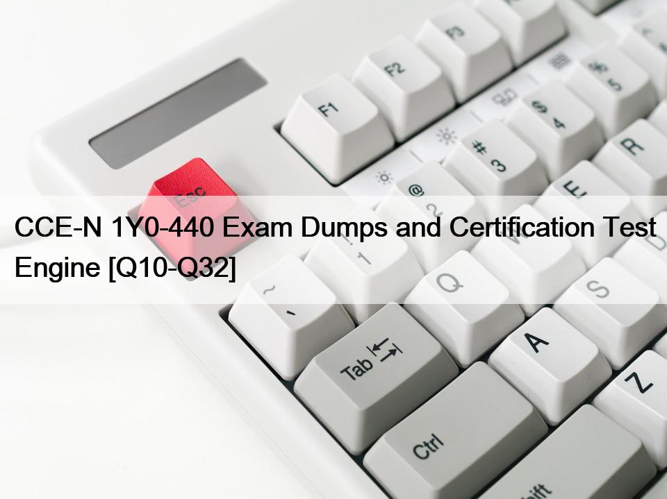 CCE-N 1Y0-440 Exam Dumps and Certification Test Engine [Q10-Q32]