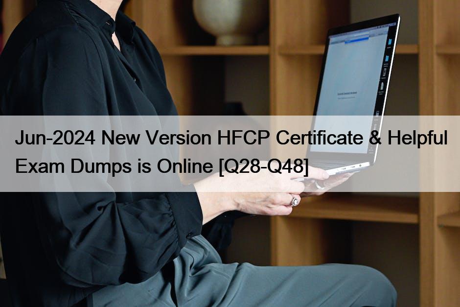 Jun-2024 New Version HFCP Certificate & Helpful Exam Dumps is Online [Q28-Q48]