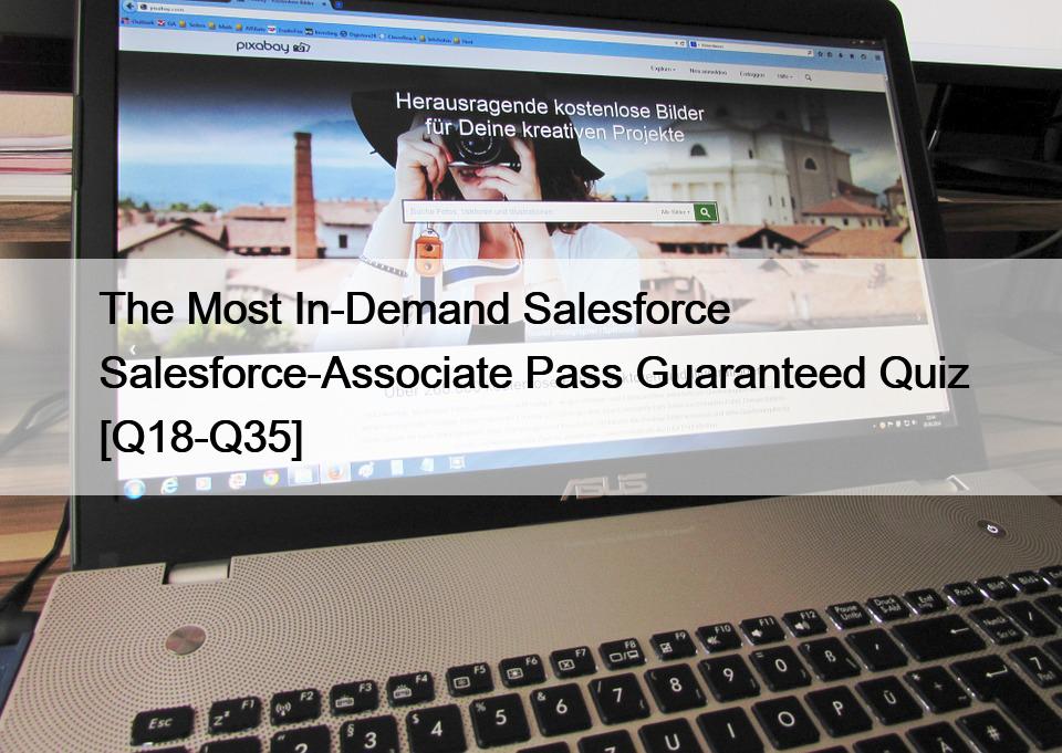 The Most In-Demand Salesforce Salesforce-Associate Pass Guaranteed Quiz [Q18-Q35]