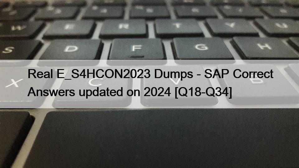Real E_S4HCON2023 Dumps – SAP Correct Answers updated on 2024 [Q18-Q34]