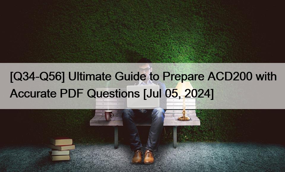 [Q34-Q56] Ultimate Guide to Prepare ACD200 with Accurate PDF Questions [Jul 05, 2024]