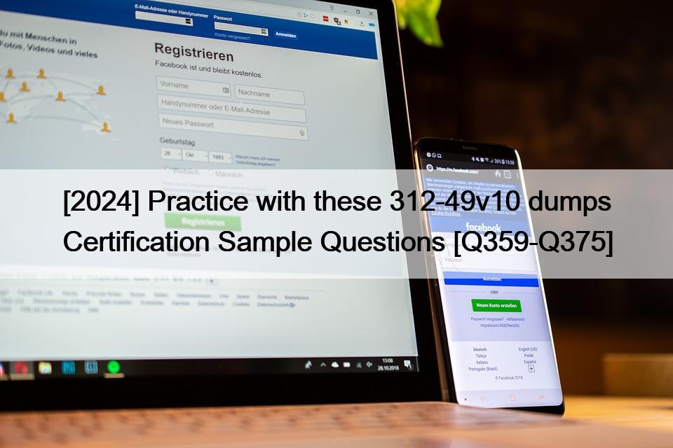 [2024] Practice with these 312-49v10 dumps Certification Sample Questions [Q359-Q375]