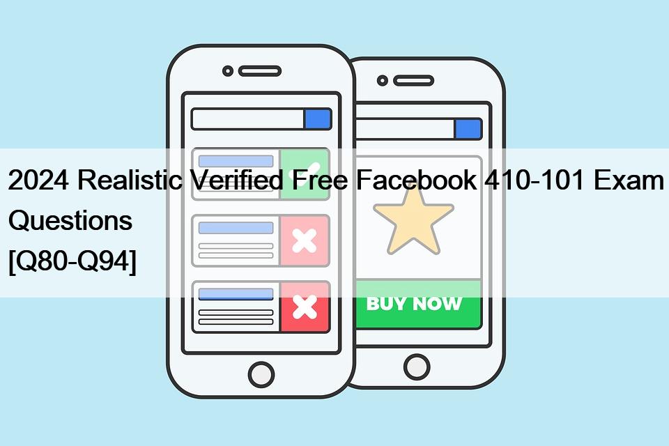 2024 Realistic Verified Free Facebook 410-101 Exam Questions [Q80-Q94]
