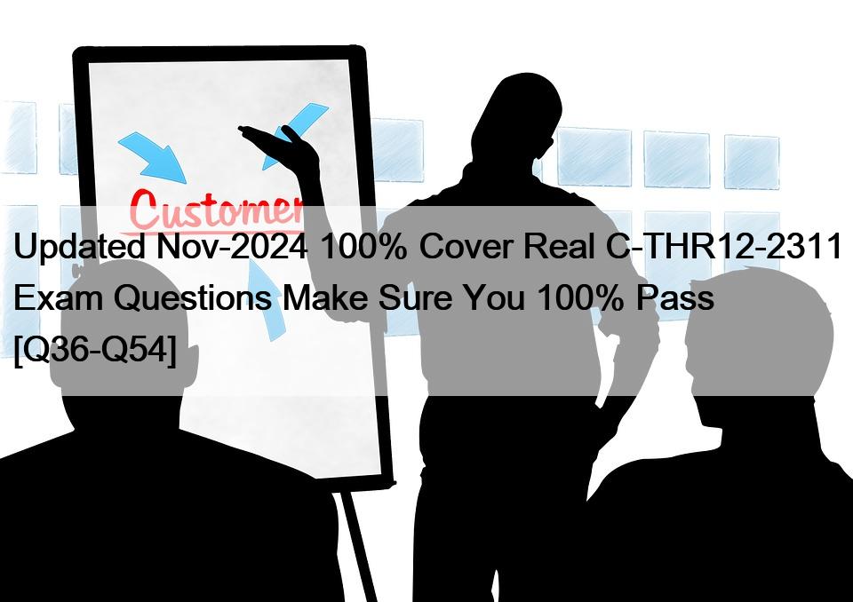 Updated Nov-2024 100% Cover Real C-THR12-2311 Exam Questions Make Sure You 100% Pass [Q36-Q54]