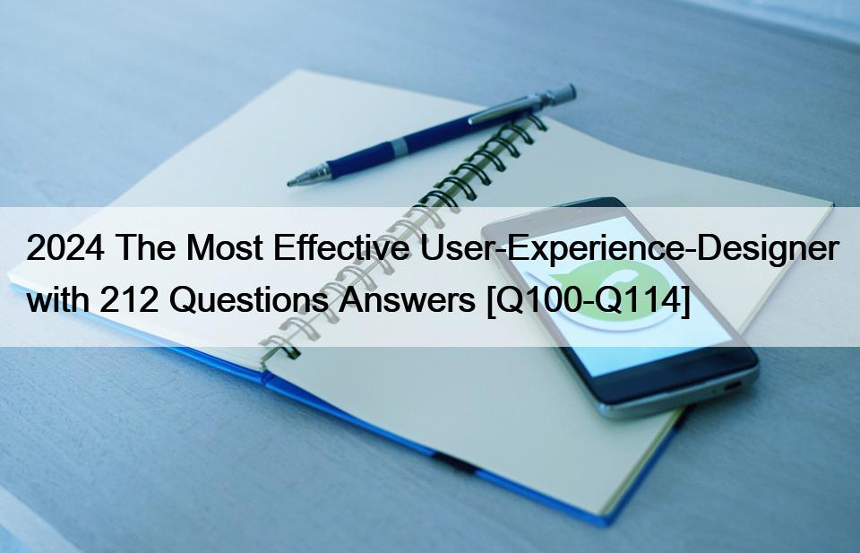 2024 The Most Effective User-Experience-Designer with 212 Questions Answers [Q100-Q114]