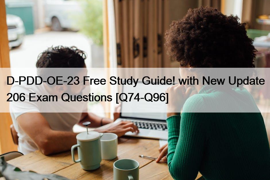 D-PDD-OE-23 Free Study Guide! with New Update 206 Exam Questions [Q74-Q96]
