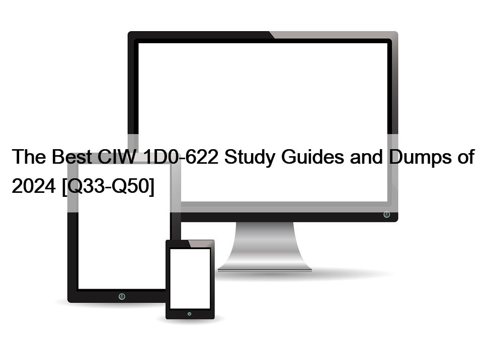 The Best CIW 1D0-622 Study Guides and Dumps of 2024 [Q33-Q50]