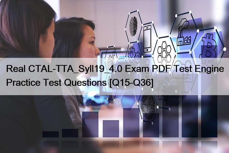 Real CTAL-TTA_Syll19_4.0 Exam PDF Test Engine Practice Test Questions [Q15-Q36]