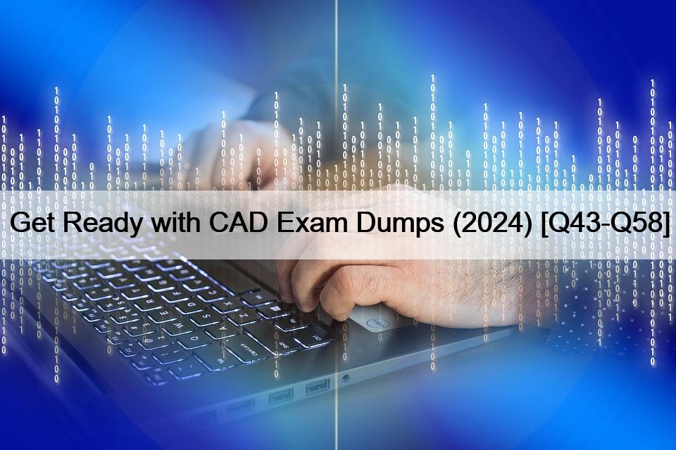 Get Ready with CAD Exam Dumps (2024) [Q43-Q58]