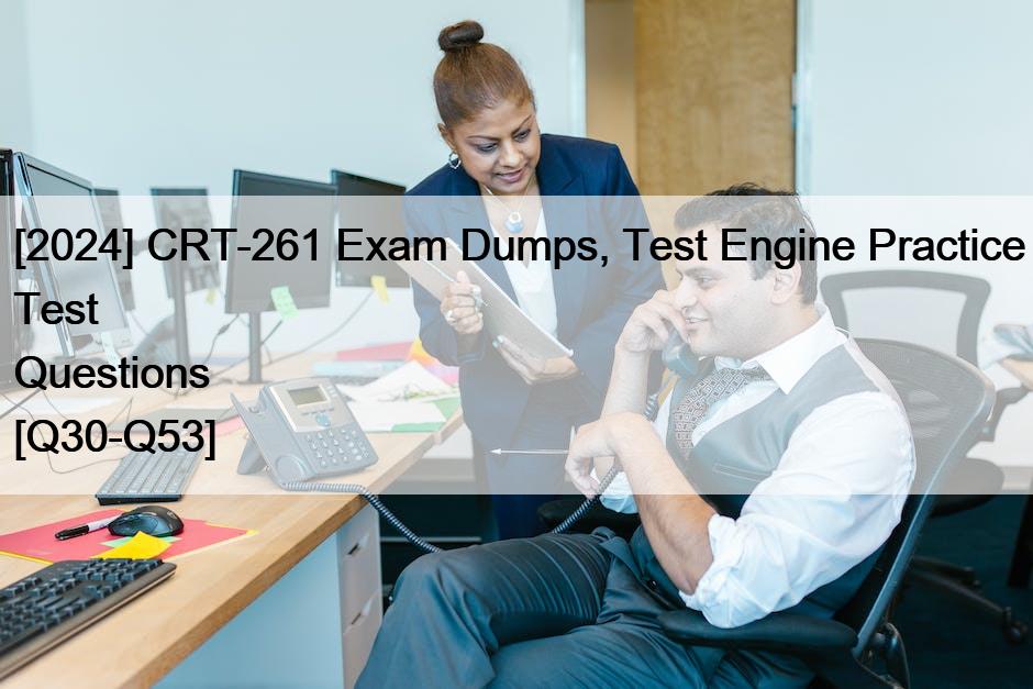 [2024] CRT-261 Exam Dumps, Test Engine Practice Test Questions [Q30-Q53]