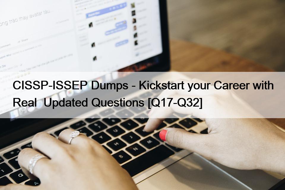 CISSP-ISSEP Dumps – Kickstart your Career with Real  Updated Questions [Q17-Q32]