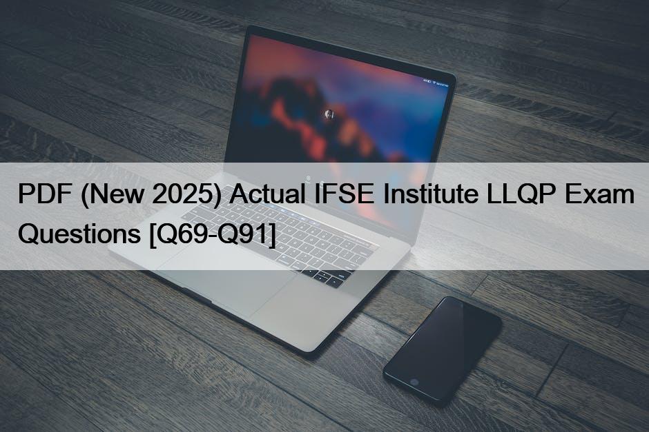 PDF (New 2025) Actual IFSE Institute LLQP Exam Questions [Q69-Q91]