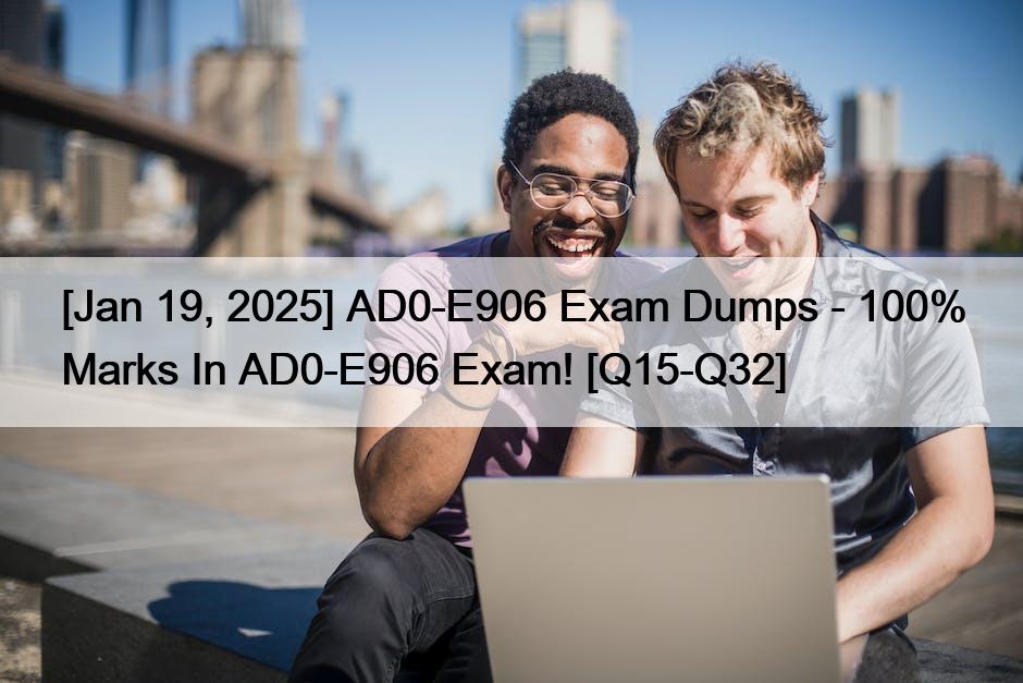 [Jan 19, 2025] AD0-E906 Exam Dumps – 100% Marks In AD0-E906 Exam! [Q15-Q32]