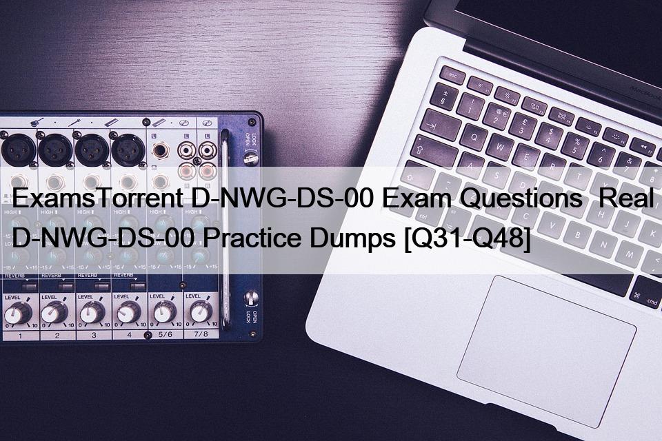 ExamsTorrent D-NWG-DS-00 Exam Questions  Real D-NWG-DS-00 Practice Dumps [Q31-Q48]
