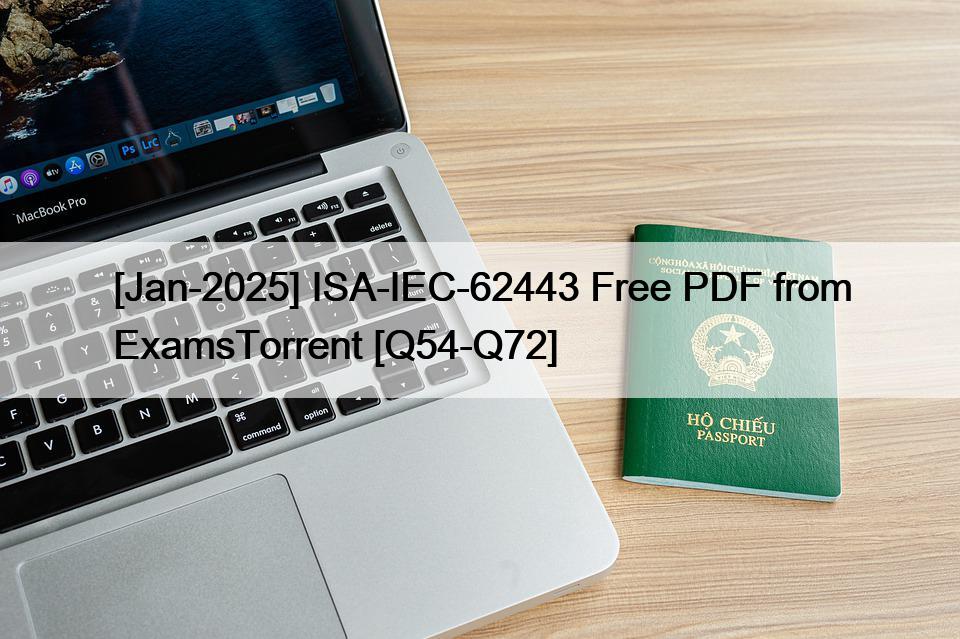 [Jan-2025] ISA-IEC-62443 Free PDF from ExamsTorrent [Q54-Q72]