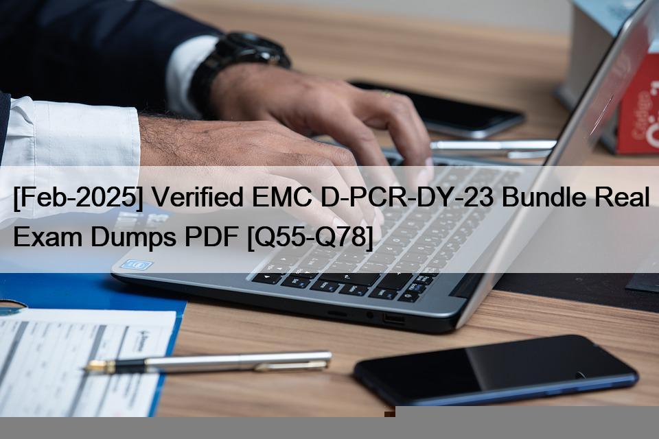 [Feb-2025] Verified EMC D-PCR-DY-23 Bundle Real Exam Dumps PDF [Q55-Q78]