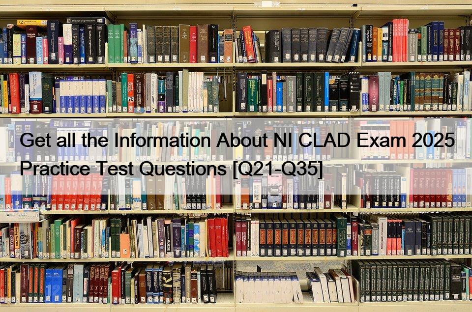 Get all the Information About NI CLAD Exam 2025 Practice Test Questions [Q21-Q35]