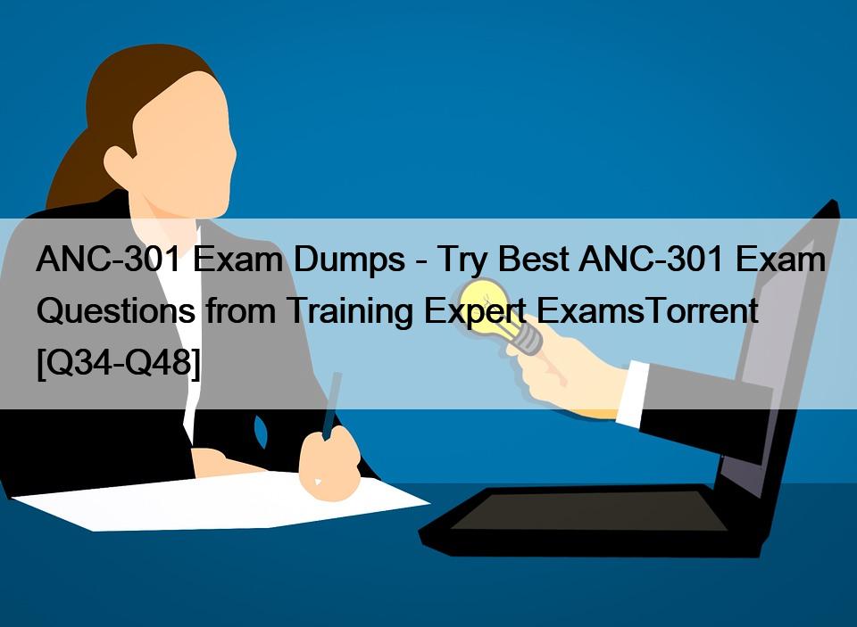 ANC-301 Exam Dumps – Try Best ANC-301 Exam Questions from Training Expert ExamsTorrent [Q34-Q48]