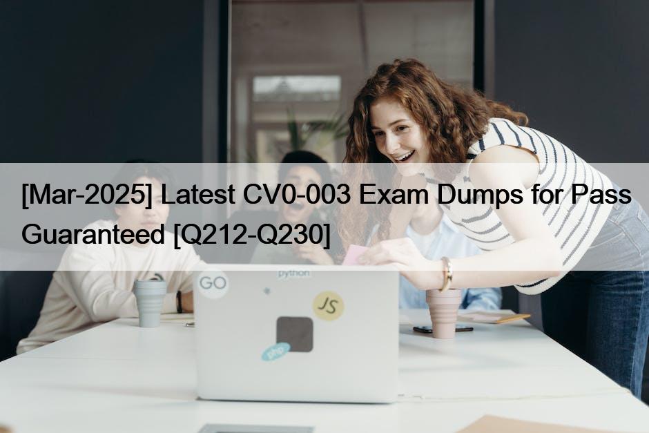[Mar-2025] Latest CV0-003 Exam Dumps for Pass Guaranteed [Q212-Q230]