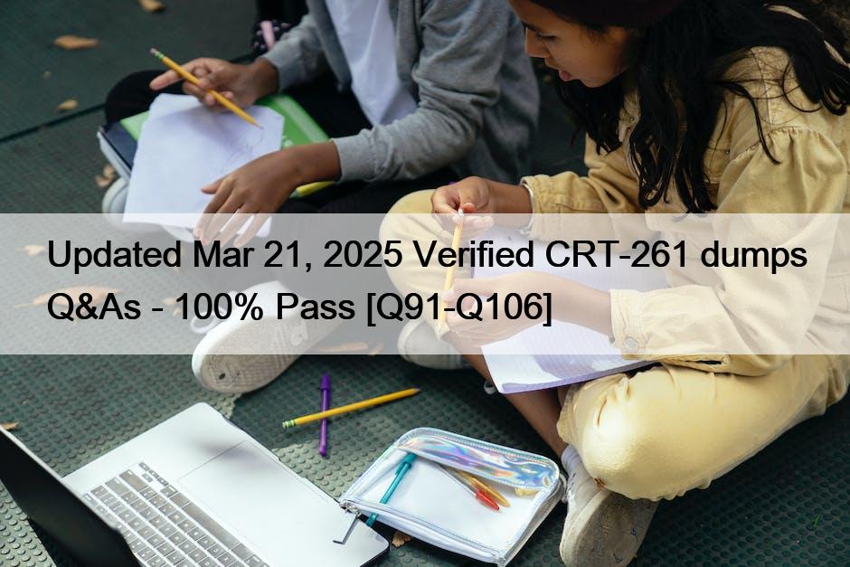 Updated Mar 21, 2025 Verified CRT-261 dumps Q&As – 100% Pass [Q91-Q106]