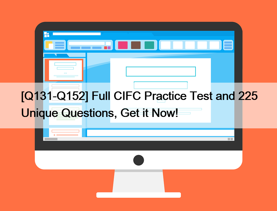 [Q131-Q152] Full CIFC Practice Test and 225 Unique Questions, Get it Now!