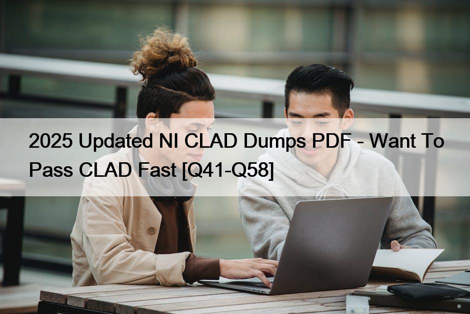 2025 Updated NI CLAD Dumps PDF – Want To Pass CLAD Fast [Q41-Q58]