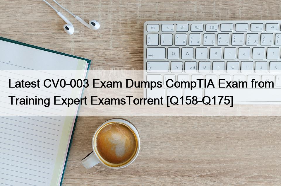 Latest CV0-003 Exam Dumps CompTIA Exam from Training Expert ExamsTorrent [Q158-Q175]