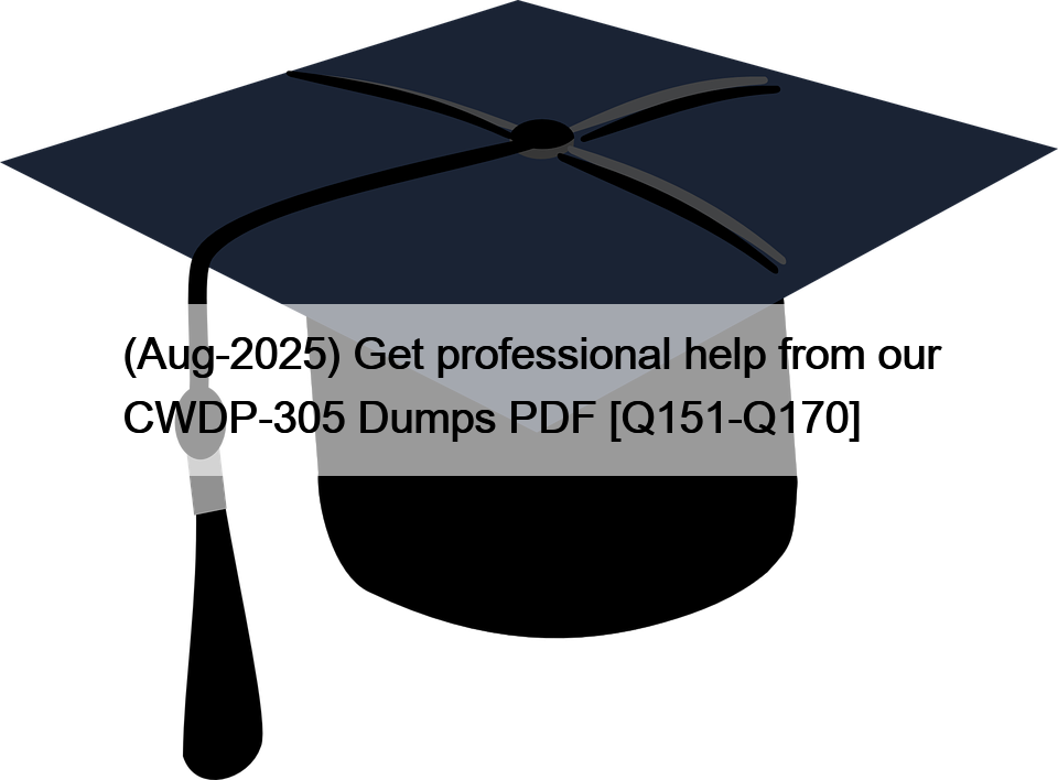 (Aug-2025) Get professional help from our CWDP-305 Dumps PDF [Q151-Q170]