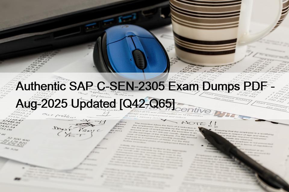 Authentic SAP C-SEN-2305 Exam Dumps PDF – Aug-2025 Updated [Q42-Q65]