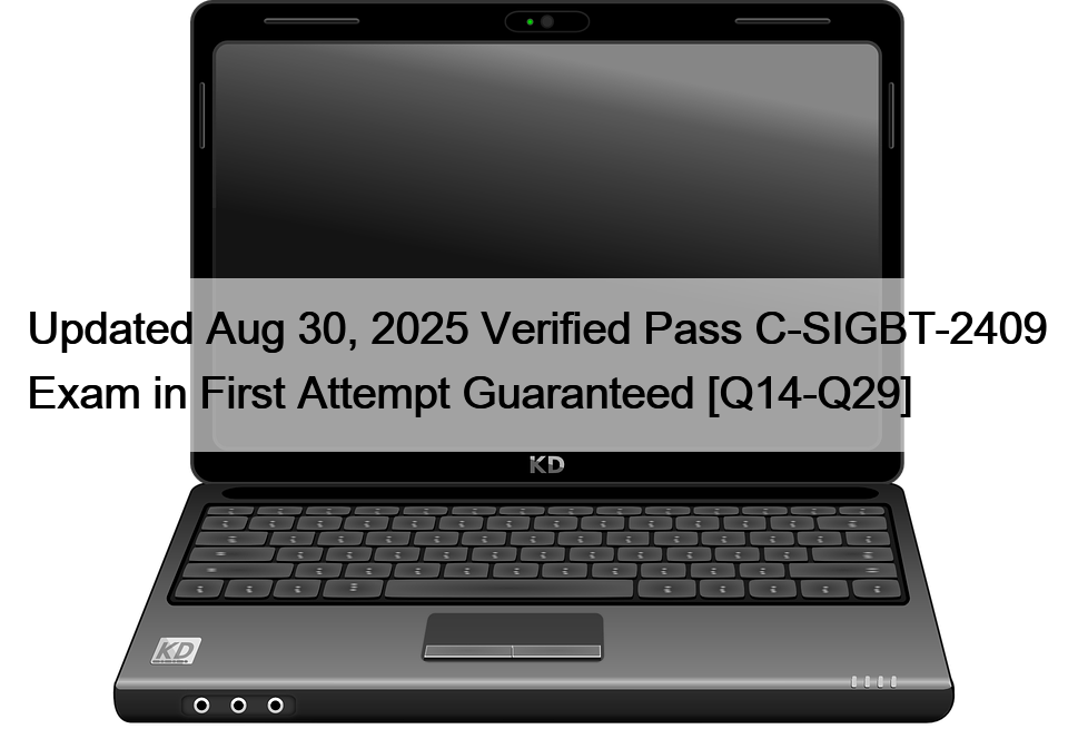 Updated Aug 30, 2025 Verified Pass C-SIGBT-2409 Exam in First Attempt Guaranteed [Q14-Q29]