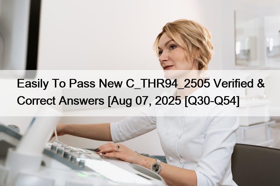 Easily To Pass New C_THR94_2505 Verified & Correct Answers [Aug 07, 2025 [Q30-Q54]