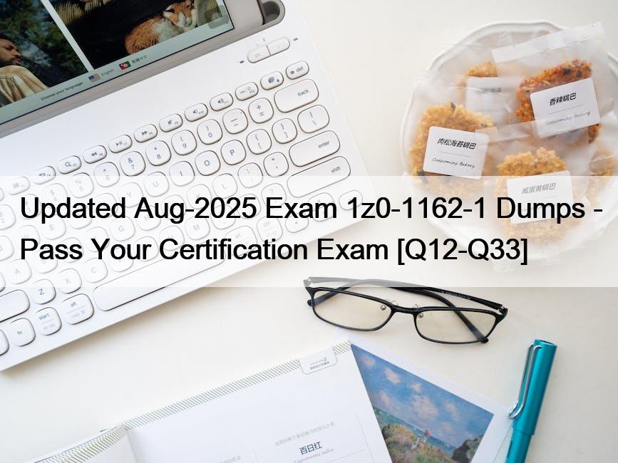 Updated Aug-2025 Exam 1z0-1162-1 Dumps – Pass Your Certification Exam [Q12-Q33]