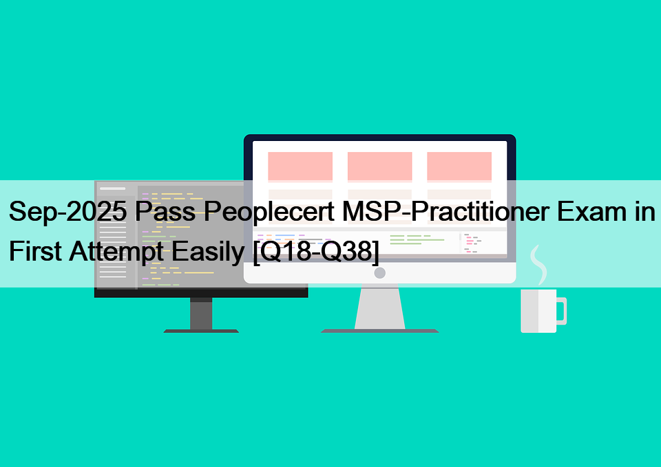 Sep-2025 Pass Peoplecert MSP-Practitioner Exam in First Attempt Easily [Q18-Q38]