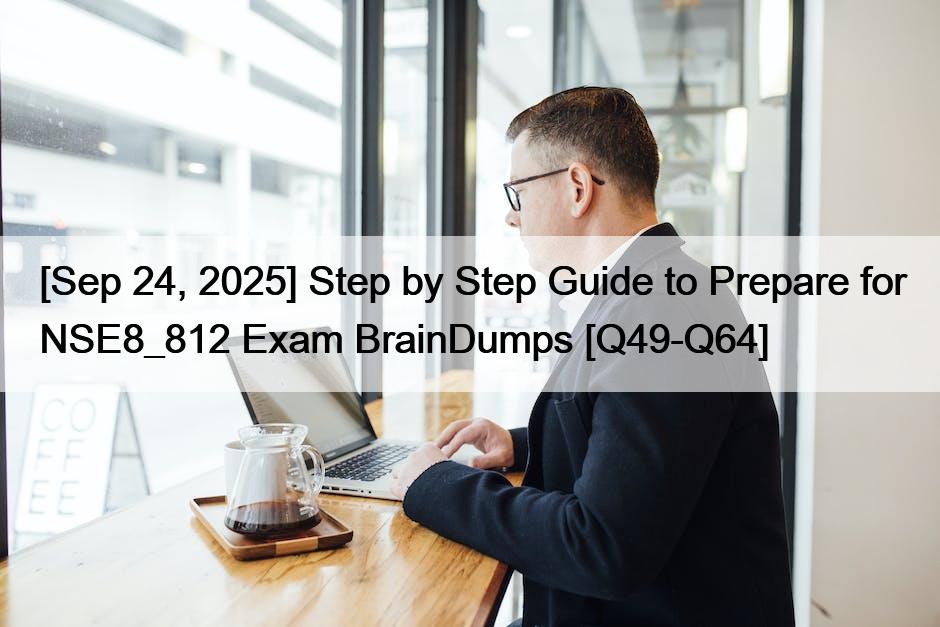 [Sep 24, 2025] Step by Step Guide to Prepare for NSE8_812 Exam BrainDumps [Q49-Q64]