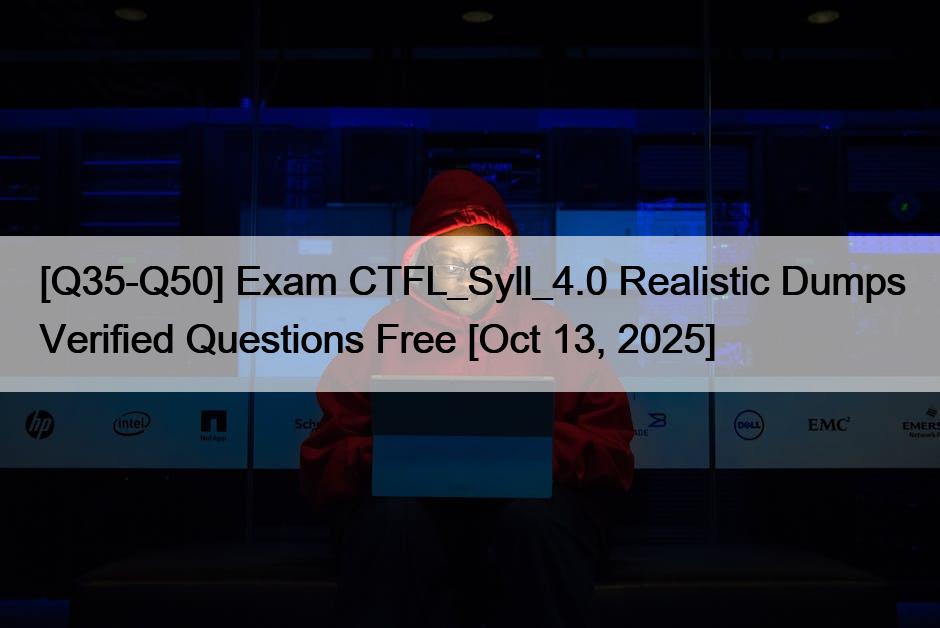 [Q35-Q50] Exam CTFL_Syll_4.0 Realistic Dumps Verified Questions Free [Oct 13, 2025]
