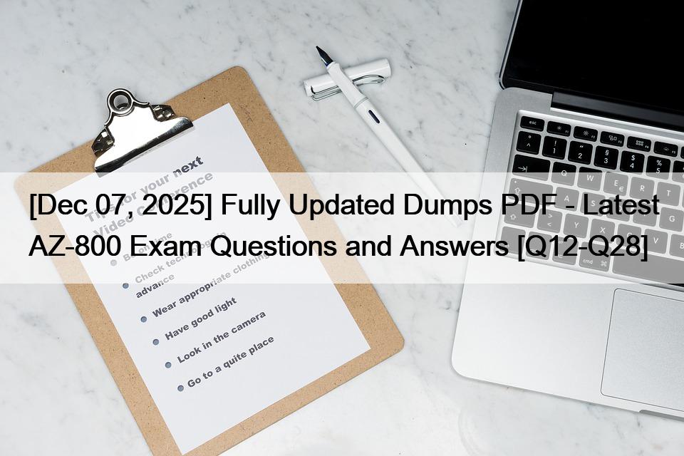 [Dec 07, 2025] Fully Updated Dumps PDF – Latest AZ-800 Exam Questions and Answers [Q12-Q28]
